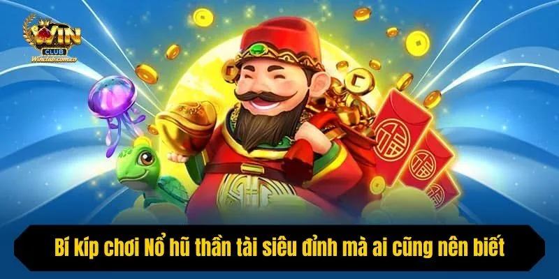 Bí kíp chơi Nổ hũ thần tài siêu đỉnh mà ai cũng nên biết