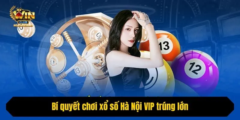 Bí quyết chơi xổ số Hà Nội VIP trúng lớn
