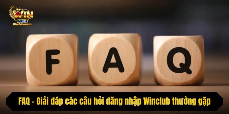 FAQ - Giải đáp các câu hỏi đăng nhập Winclub thường gặp