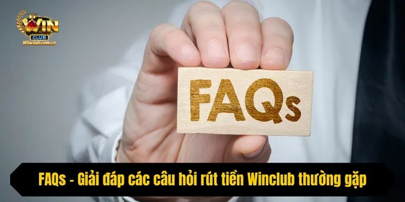 FAQs - Giải đáp các câu hỏi rút tiền Winclub thường gặp