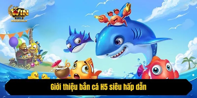 Giới thiệu bắn cá H5 siêu hấp dẫn