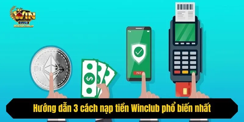 Hướng dẫn 3 cách nạp tiền Winclub phổ biến nhất