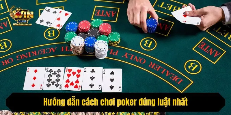 Hướng dẫn cách chơi poker đúng luật nhất
