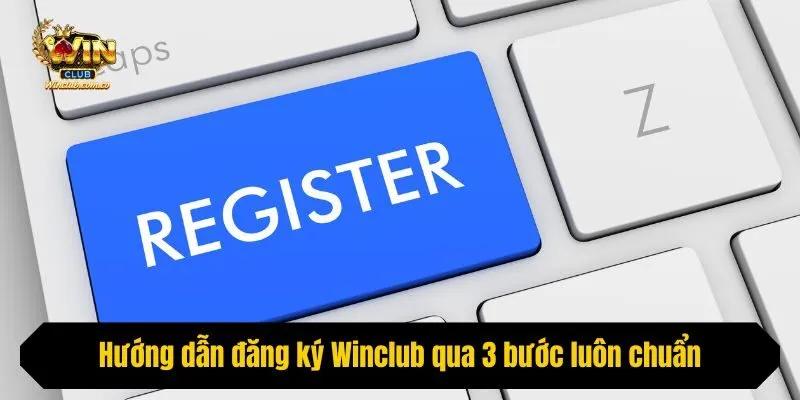 Hướng dẫn đăng ký Winclub qua 3 bước luôn chuẩn