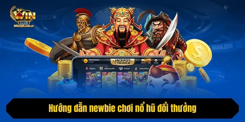 Hướng dẫn newbie chơi nổ hũ đổi thưởng