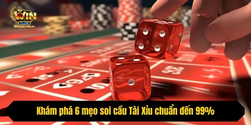 Khám phá 6 mẹo soi cầu Tài Xỉu chuẩn đến 99%
