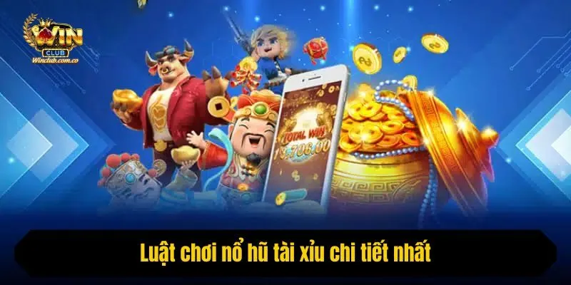 Luật chơi nổ hũ tài xỉu chi tiết nhất