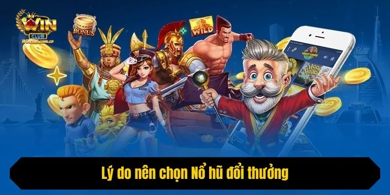 Lý do nên chọn Nổ hũ đổi thưởng