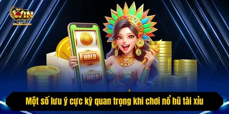 Một số lưu ý cực kỳ quan trọng khi chơi nổ hũ tài xỉu