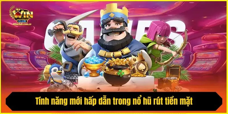 Tính năng mới hấp dẫn trong nổ hũ rút tiền mặt