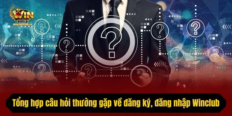 Tổng hợp câu hỏi thường gặp về đăng ký, đăng nhập Winclub